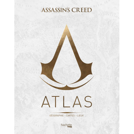 ATLAS ASSASSIN'S CREED - GEOGRAPHIE, CARTES, LIEUX