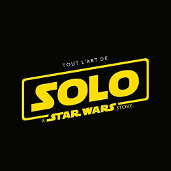 STAR WARS - TOUT L'ART DES FIL - TOUT L'ART DE SOLO : A STAR WAR STORY