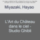L'ART DU CHATEAU DANS LE CIEL - STUDIO GHIBLI