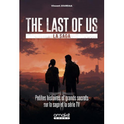 THE LAST OF US, LA SAGA - PETITES HISTOIRES ET GRANDS SECRETS SUR LA SAGA ET LA SERIE TV