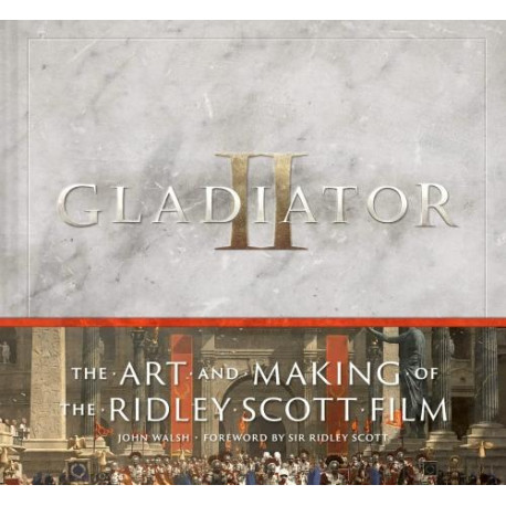 GLADIATOR II ART AND MAKING OF THE RIDLEY SCOTT FILM
