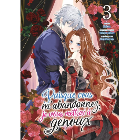 PUISQUE VOUS M'ABANDONNEZ, JE VOUS METTRAI A GENOUX - TOME 03