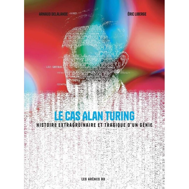 LE CAS ALAN TURING  HISTOIRE EXTRAORDINAIRE ET TRAGIQUE D UN GENIE