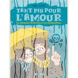 TANT PIS POUR L AMOUR  OU COMMENT J AI SURVECU A UN MANIPULATEUR ONESH