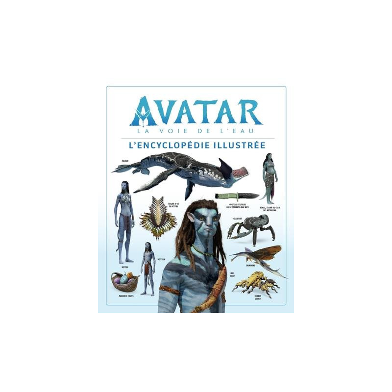 AVATAR  LA VOIE DE L EAU  L ENCYCLOPEDIE ILLUSTREE