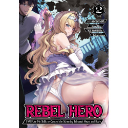 REBEL HERO: I WILL USE MY SKILLS TO CONTROL THE SCHEMING PRINCESS'S HEART AND BODY GN VOL 02