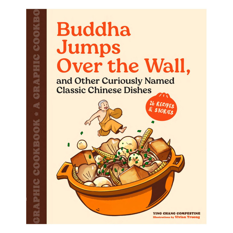 BUDDHA JUMPS OVER THE WALL, AND OTHER CURIOUSLY NAMED CLASSIC CHINESE DISHES TP A GRAPHIC COOKBOOK Previously Offered thru Other