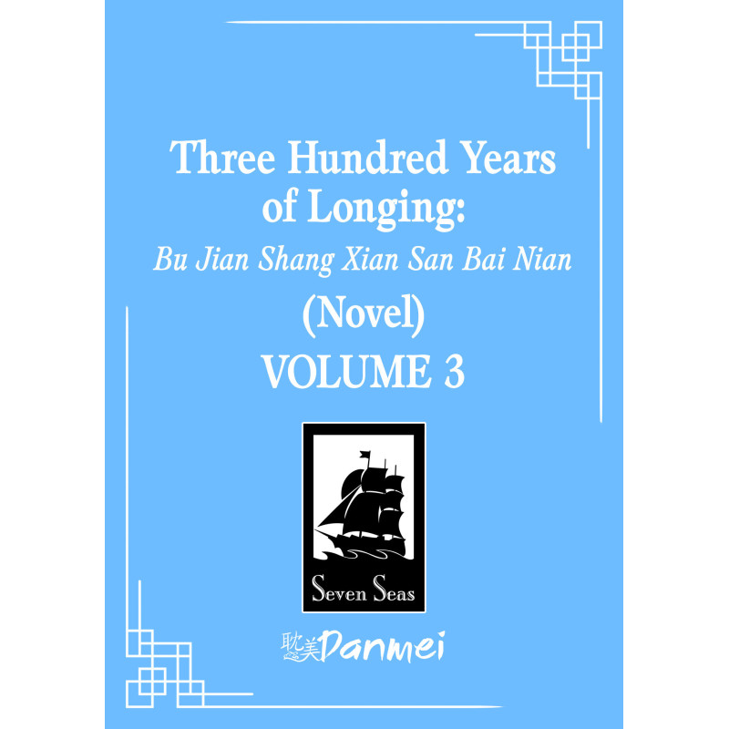 THREE HUNDRED YEARS OF LONGING: BU JIAN SHANG XIAN SAN BAI NIAN (NOVEL) VOL. 3