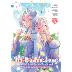 THE TOO-PERFECT SAINT: TOSSED ASIDE BY MY FIANCÃ© AND SOLD TO ANOTHER KINGDOM (MANGA) VOL. 6