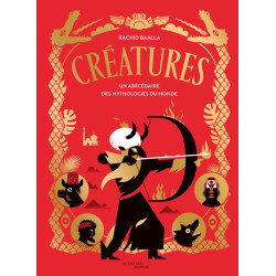 CREATURES UN ABECEDAIRE DES MYTHOLOGIES DU MONDE