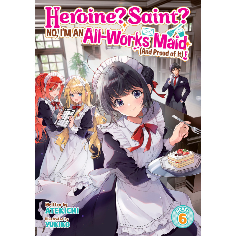 HEROINE? SAINT? NO, I'M AN ALL-WORKS MAID (AND PROUD OF IT)! (LIGHT NOVEL) VOL. 6