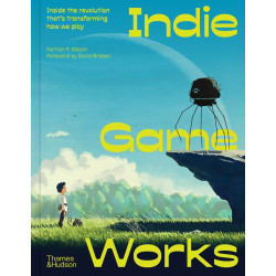 INDIE GAME WORKS INSIDE THE REVOLUTION THAT'S TRANSFORMING HOW WE PLAY