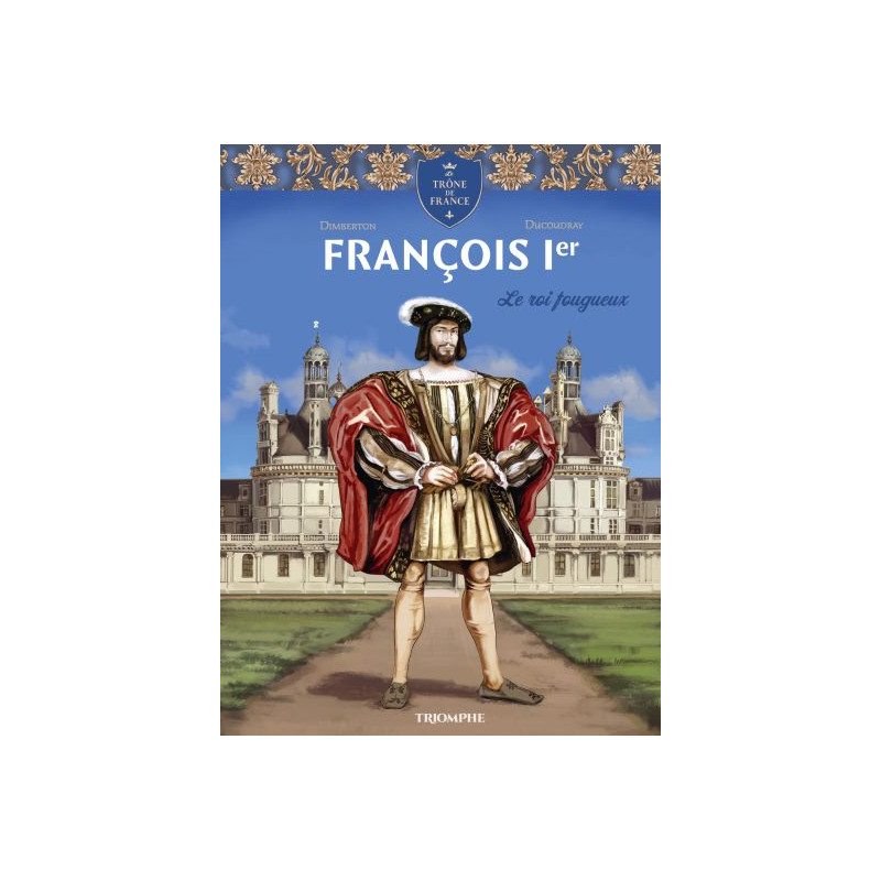 FRANCOIS 1ER LE ROI FOUGUEUX