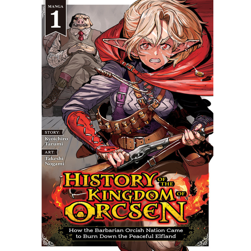 HISTORY OF THE KINGDOM OF ORCSEN: HOW THE BARBARIAN ORCISH NATION CAME TO BURN DOWN THE PEACEFUL ELFLAND (MANGA) VOL. 1