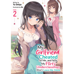 MY GIRLFRIEND CHEATED ON ME, AND NOW MY FLIRTY UNDERCLASSMAN WON'T LEAVE ME ALONE! (LIGHT NOVEL) VOL. 2