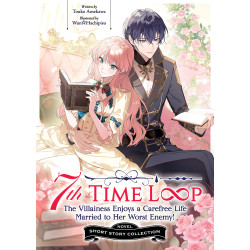 7TH TIME LOOP: THE VILLAINESS ENJOYS A CAREFREE LIFE MARRIED TO HER WORST ENEMY! SHORT STORY COLLECTION (LIGHT NOVEL)