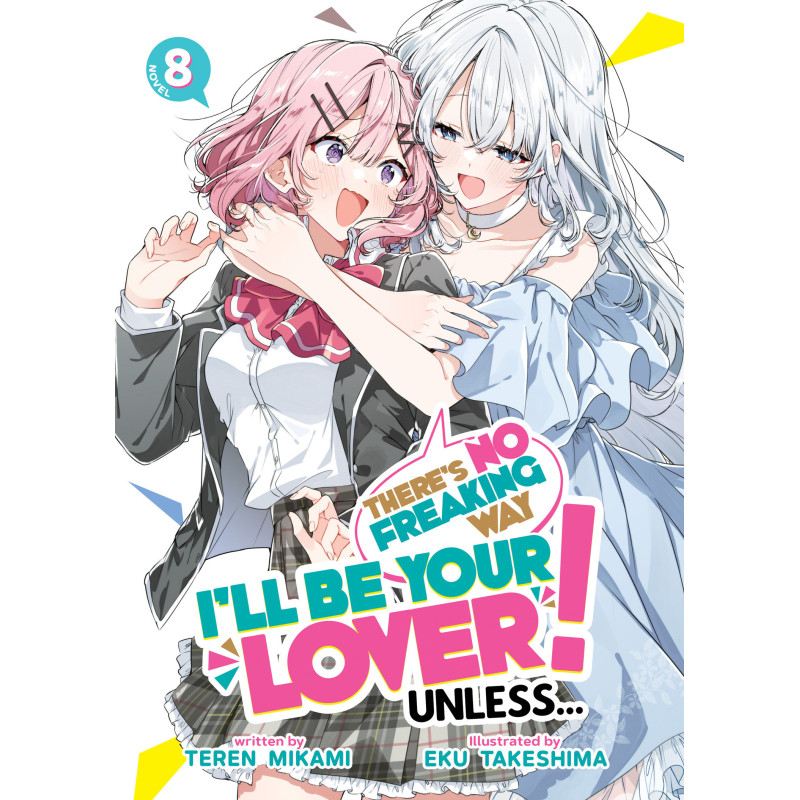 THERE'S NO FREAKING WAY I'LL BE YOUR LOVER! UNLESS... (LIGHT NOVEL) VOL. 8
