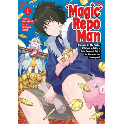 MAGIC REPO MAN: DUMPED BY MY PARTY, I'LL CASH IN WITH A CUTE SUPPORT FAIRY TO BECOME THE STRONGEST! VOL. 1