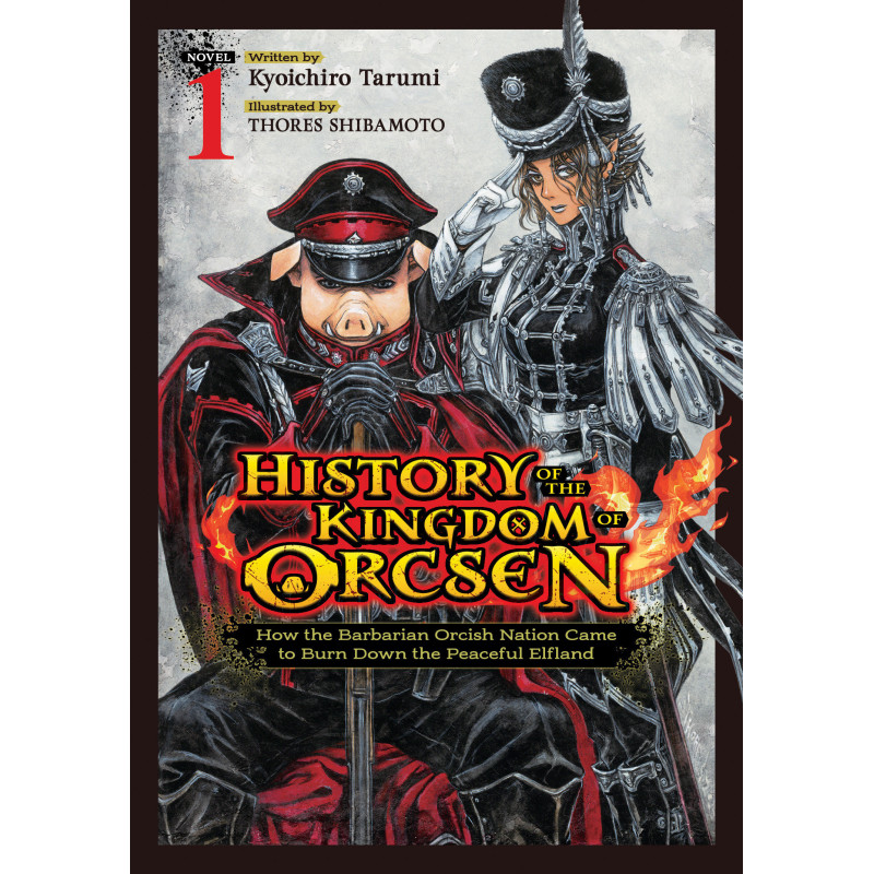 HISTORY OF THE KINGDOM OF ORCSEN: HOW THE BARBARIAN ORCISH NATION CAME TO BURN DOWN THE PEACEFUL ELFLAND (LIGHT NOVEL) VOL. 1