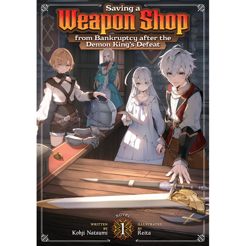 SAVING A WEAPON SHOP FROM BANKRUPTCY AFTER THE DEMON KING'S DEFEAT (LIGHT NOVEL) VOL. 1