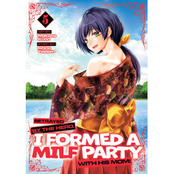 BETRAYED BY THE HERO, I FORMED A MILF PARTY WITH HIS MOM! (MANGA) VOL. 5