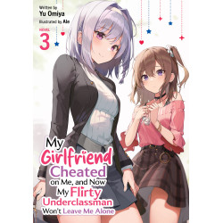 MY GIRLFRIEND CHEATED ON ME, AND NOW MY FLIRTY UNDERCLASSMAN WON'T LEAVE ME ALONE (LIGHT NOVEL) VOL. 3