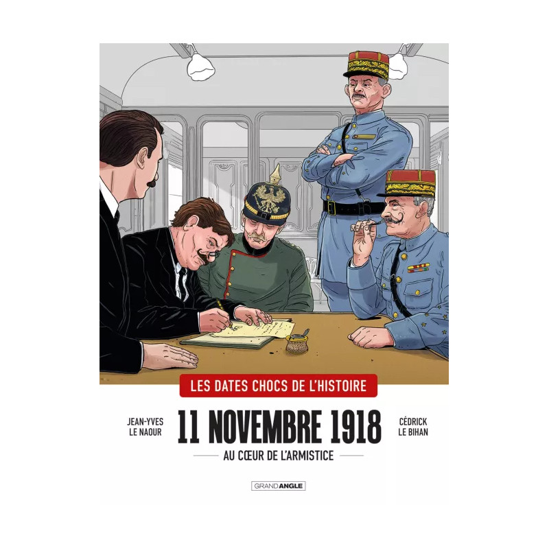 LES DATES CHOCS DE L'HISTOIRE 11 NOVEMBRE 1918 AU COEUR DE L'ARMISTICE TOME 1