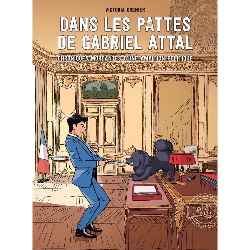 DANS LES PATTES DE GABRIEL ATTAL CHRONIQUES MORDANTES D'UNE AMBITION POLITIQUE