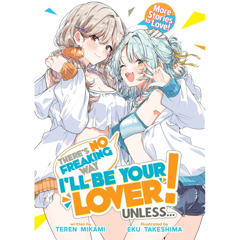 THERE'S NO FREAKING WAY I'LL BE YOUR LOVER! UNLESS... MORE STORIES TO LOVE! (LIGHT NOVEL)