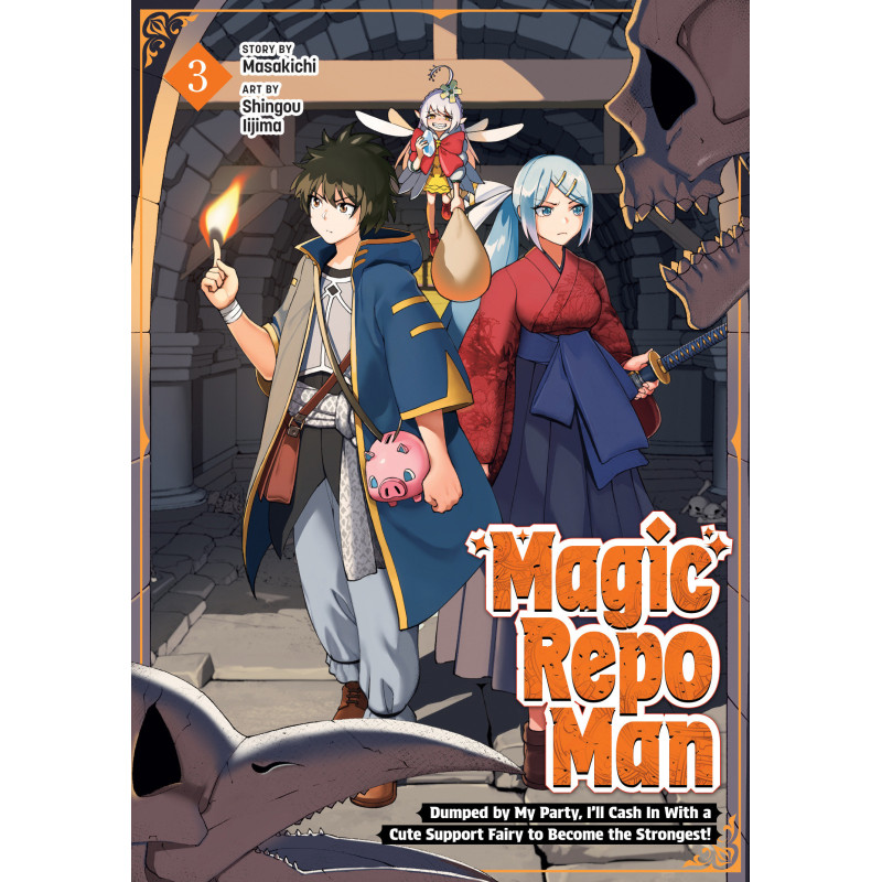 MAGIC REPO MAN: DUMPED BY MY PARTY, I'LL CASH IN WITH A CUTE SUPPORT FAIRY TO BECOME THE STRONGEST! VOL. 3