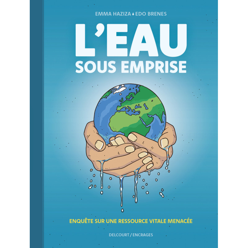 L EAU SOUS EMPRISE ENQUETE SUR UNE RESSOURCE VITALE MENACEE
