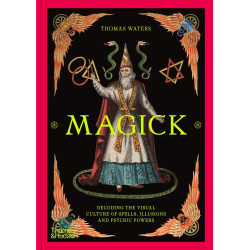 MAGICK DECODING THE VISUAL CULTURE OF SORCERY ILLUSION AND THE PARANORMAL