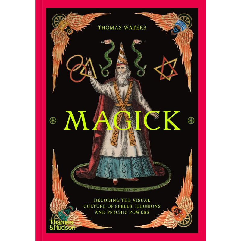 MAGICK DECODING THE VISUAL CULTURE OF SORCERY ILLUSION AND THE PARANORMAL
