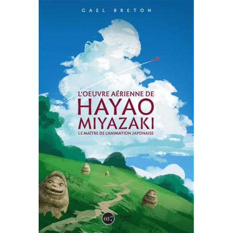 L OEUVRE DE HAYAO MIYAZAKI - LE MAITRE DE L ANIMATION JAPONAISE